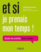 Couverture du livre « Et si je prenais mon temps ! gestion des priorités mode d'emploi » de Catherine Berliet aux éditions Eyrolles