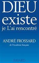 Couverture du livre « Dieu existe je L'ai rencontré » de Andre Frossard aux éditions Fayard