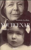 Couverture du livre « Yourcenar ; carte d'identité » de Henriette Levillain aux éditions Fayard