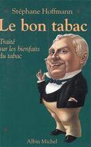 Couverture du livre « Le bon tabac ; traité sur les bienfaits du tabac » de Stephane Hoffmann aux éditions Albin Michel