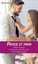 Couverture du livre « Prince et papa ; l'héritier du prince, un papa pas comme les autres, un incroyable bonheur » de Raye Morgan et Cara Colter et Marion Lennox aux éditions Harlequin