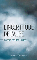 Couverture du livre « L'incertitude de l'aube » de Sophie Van Der Linden aux éditions Buchet Chastel