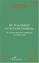 Couverture du livre « DU PLACEMENT A L'ACCUEIL FAMILIAL : De l'enfant objet des institutions à l'enfant sujet » de Bernard Balas et Noël Rousseaux aux éditions Editions L'harmattan