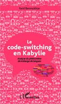 Couverture du livre « Le code-switching en Kabylie ; analyse du phénomène de mélange de langues » de Farid Benmokhtar aux éditions Editions L'harmattan