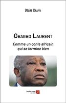 Couverture du livre « Gbagbo Laurent ; comme un conte africain qui se termine bien » de Desire Kraffa aux éditions Editions Du Net