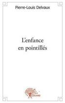Couverture du livre « L'enfance en pointilles - roman » de Pierre-Louis Delvaux aux éditions Edilivre