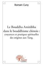 Couverture du livre « Le bouddha amitabha dans le bouddhisme chinois : croyances et pratiques spirituelles des origines au » de Cuny Romain aux éditions Edilivre
