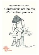 Couverture du livre « Confessions ordinaires d'un enfant précoce » de Jean-Michel Audoual aux éditions Editions Edilivre