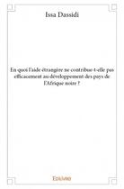 Couverture du livre « En quoi l'aide étrangère ne contribue-t-elle pas efficacement au développement des pays de l'Afrique noire ? » de Issa Dassidi aux éditions Edilivre