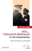 Couverture du livre « Moi... tirailleur sénégalais : Un récit autobiographique » de Mamadou Niang aux éditions L'harmattan