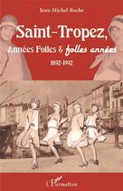 Couverture du livre « Saint-Tropez, années folles & folles années : 1892-1992 » de Jean-Michel Roche aux éditions L'harmattan