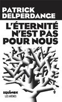 Couverture du livre « L'éternité n'est pas pour nous » de Patrick Delperdange aux éditions Les Arenes