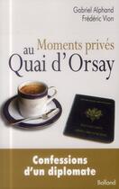 Couverture du livre « Moments privés au Quai d'Orsay ; confessions d'un diplomate » de Gabriel Alphand et Frederic Vion aux éditions Balland
