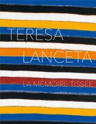 Couverture du livre « Teresa Lanceta : La mémoire tissée » de Jessica Hemmings et Jean-Roch Dumont Saint Priest et Gwendoline Corthier-Hardoin aux éditions Lienart