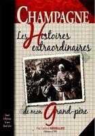 Couverture du livre « Champagne ; les histoires extraordinaires de mon grand-père » de Gerard Nedellec aux éditions Communication Presse Edition