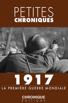 Couverture du livre « Petites chroniques t.4 ; 1917, la Première Guerre mondiale » de  aux éditions Chronique