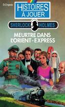 Couverture du livre « Histoires à Jouer - Sherlock Holmes t.6 ; meurtre dans l'Orient-Express » de Dominique Dupuis aux éditions Posidonia Litteratures