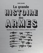 Couverture du livre « La grande histoire des armes : Géopolitique, stratégies et techniques militaires depuis 1870 » de Chris Mcnab aux éditions Casa