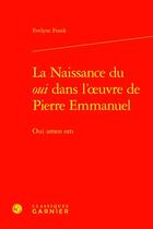 Couverture du livre « La Naissance du oui dans l'oeuvre de Pierre Emmanuel : Oui amen om » de Evelyne Frank aux éditions Classiques Garnier