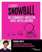 Couverture du livre « L'effet snowball ou comment investir avec intelligence » de Yoann Lopez aux éditions Eyrolles