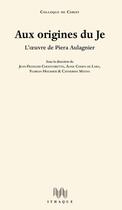 Couverture du livre « Aux origines du je : l'oeuvre de Piera Aulagnier » de Jean-Francois Chiantaretto et Florian Houssier et Catherine Matha et Aline Cohen De Lara aux éditions Ithaque