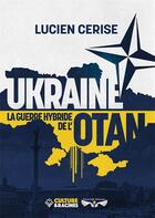 Couverture du livre « Ukraine, la guerre hybride de l'Otan » de Lucien Cerise aux éditions Culture Et Racines