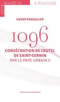 Couverture du livre « 1096 : Consécration de l'autel Saint-Sernin par le pape Urbain II » de Henri Pradalier aux éditions Region Midi-pyrenees