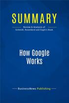 Couverture du livre « How Google Works : Review and Analysis of Schmidt, Rosenberd and Eagle's Book » de  aux éditions Business Book Summaries