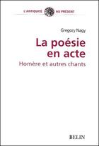Couverture du livre « La poésie en acte ; Homère et autres chants » de Gregory Nagy aux éditions Belin