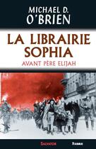 Couverture du livre « La librairie Sophia ; avant père Elijah » de Michael D. O'Brien aux éditions Salvator