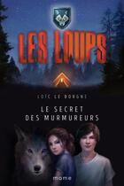 Couverture du livre « Les Loups t.1 ; le secret des murmureurs » de Loic Le Borgne aux éditions Mame