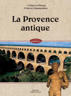 Couverture du livre « La Provence antique » de Herve Champollion et Celine Le Prioux aux éditions Ouest France