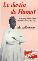 Couverture du livre « Le destin de Hamaï ; ou le long chemin vers l'indépendance du Tchad » de Ahmed Kotoko aux éditions L'harmattan