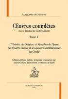 Couverture du livre « Oeuvres complètes Tome 5 ; l'Histoire des Satyres, et Nymphes de Dyane, les Quatre Dames et les Quatre Gentilzhommes, la Coche » de Marguerite De Navarre aux éditions Honore Champion