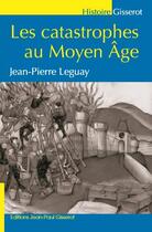 Couverture du livre « Les catastrophes au Moyen Âge (3e édition) » de Jean-Pierre Leguay aux éditions Gisserot
