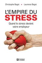 Couverture du livre « L'empire du stress ; quand le stress devient votre employeur » de Laurence Bagot et Christophe Bagot aux éditions Les Éditions De L'homme