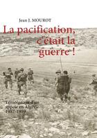 Couverture du livre « La pacification, c'était la guerre ! témoignage d'un appelé en Algérie ; 1957-1959 » de Jean J. Mourot aux éditions Books On Demand