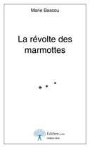 Couverture du livre « La révolte des marmottes » de Marie Bascou aux éditions Edilivre-aparis