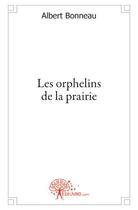 Couverture du livre « Les orphelins de la prairie » de Albert Bonneau aux éditions Edilivre