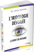 Couverture du livre « L'iridologie dévoilée ; l'esprit du regard » de Jean Dupire aux éditions Guy Trédaniel