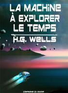 Couverture du livre « La machine à explorer le temps » de Herbert George Wells aux éditions La Compagnie Du Savoir