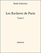 Couverture du livre « Les esclaves de Paris t.1 » de Emile Gaboriau aux éditions Bibebook