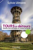 Couverture du livre « Tours et détours ; balades panoramiques en Suisse romande » de Sylvie Ullmann aux éditions Favre