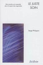 Couverture du livre « Le juste soin ; bien prendre soin ensemble dans le respect des singularités » de Serge Phillippon aux éditions Seli Arslan