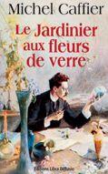 Couverture du livre « Le jardinier aux fleurs de verre » de Michel Caffier aux éditions Libra Diffusio