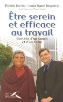 Couverture du livre « Etre Serein Et Efficace Au Travail ; Conseils D'Un Coach Et D'Un Lama » de Lama Jigme Rinpoche et Patrick Barrau aux éditions Presses De La Renaissance