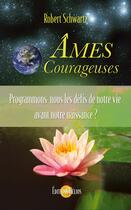 Couverture du livre « Âmes courageuses ; programmons-nous les défis de notre vie avant notre naissance ? » de Robert Schwartz aux éditions Helios