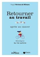 Couverture du livre « Retourner au travail après un cancer ; réintégrer la vie active » de Magali Mertens De Wilmars aux éditions Jouvence