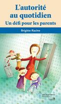Couverture du livre « L'autorité au quotidien ; un défis pour les parents » de Brigitte Racine aux éditions Editions Du Chu Sainte-justine