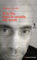 Couverture du livre « À la fin, tout le monde est mort » de Raphael Fayolle aux éditions Jean-paul Bayol